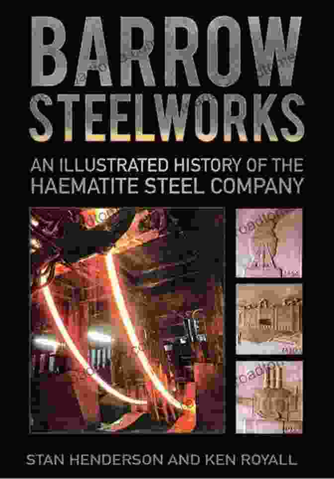 An Illustrated History Of The Haematite Steel Company Barrow Steelworks: An Illustrated History Of The Haematite Steel Company