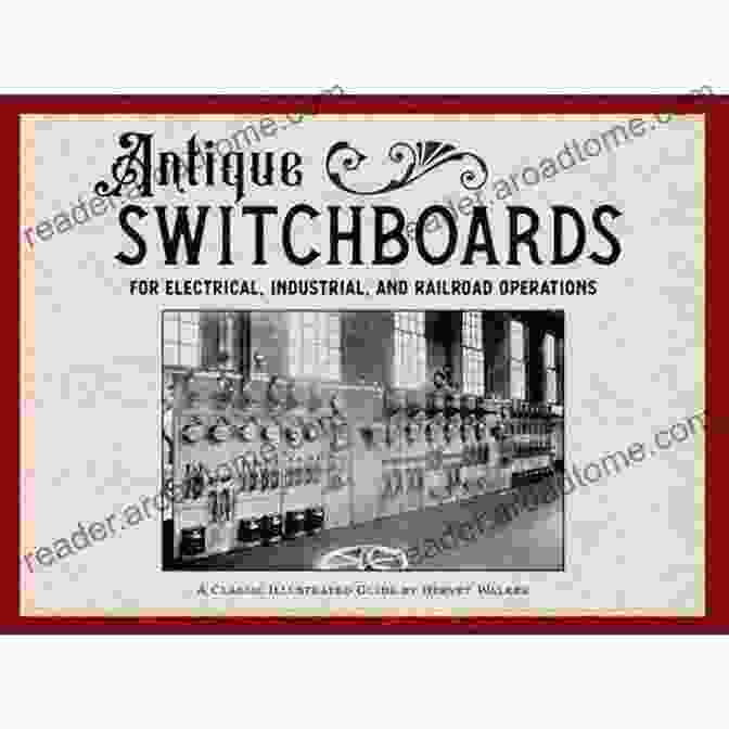 Antique Telegraph Switchboard Antique Switchboards For Electrical Industrial And Railroad Operations: A Classic Illustrated Guide