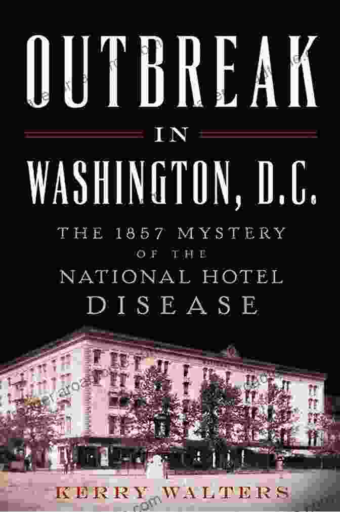 Dr. John Swinerton Outbreak In Washington D C : The 1857 Mystery Of The National Hotel Disease (Disaster)