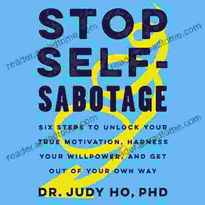 Get Your Copy Of Six Steps To Unlock Your True Motivation Today! Stop Self Sabotage: Six Steps To Unlock Your True Motivation Harness Your Willpower And Get Out Of Your Own Way