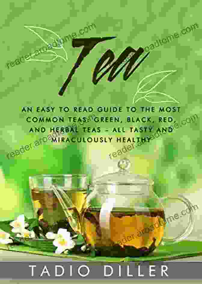 Green Tea Leaves Tea: Tea: An Easy To Read Guide To The Most Common Teas: Green Black Red And Herbal Teas All Tasty And Miraculously Healthy (Worlds Most Loved Drinks 2)