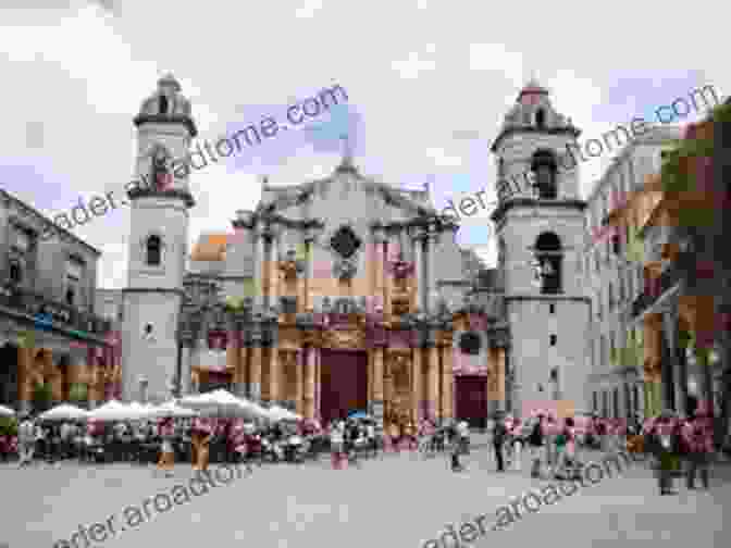 Havana Cathedral, A Majestic Symbol Of The City's Colonial Legacy Urban Space As Heritage In Late Colonial Cuba: Classicism And Dissonance On The Plaza De Armas Of Havana 1754 1828 (Latin American And Caribbean Arts Publication Initiative Mellon Foundation)