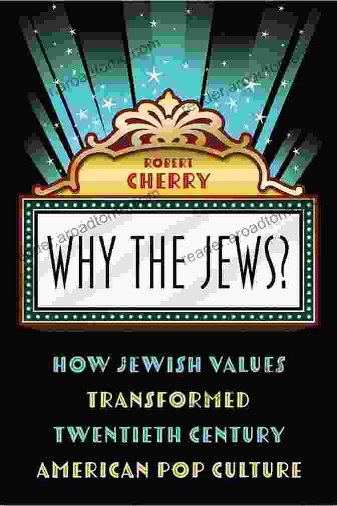 How Jewish Values Transformed Twentieth Century American Pop Culture Why The Jews?: How Jewish Values Transformed Twentieth Century American Pop Culture