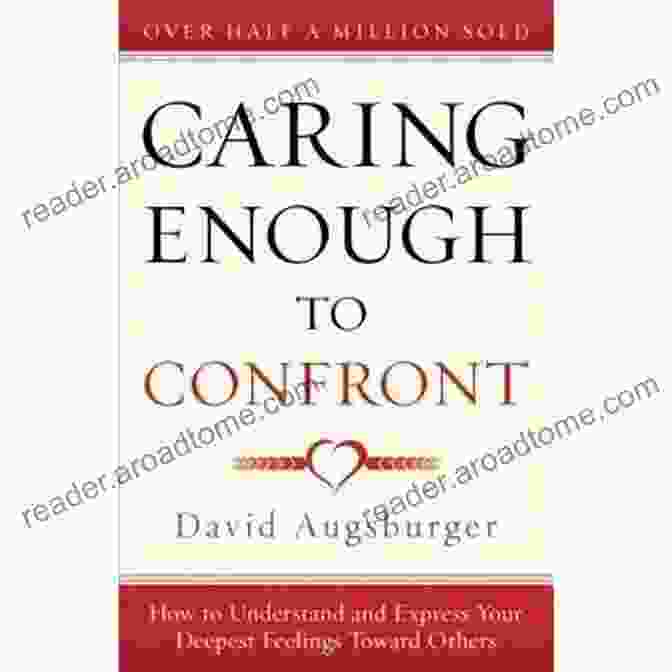 How To Understand And Express Your Deepest Feelings Toward Others Caring Enough To Confront: How To Understand And Express Your Deepest Feelings Toward Others