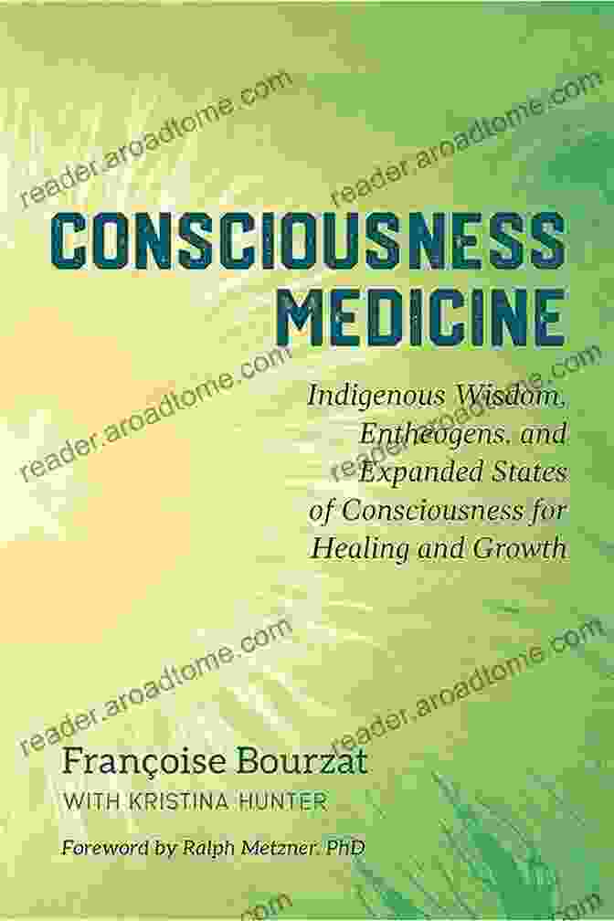 Indigenous Wisdom Entheogens And Expanded States Of Consciousness For Healing Book Cover Consciousness Medicine: Indigenous Wisdom Entheogens And Expanded States Of Consciousness For Healing Healing And Growth