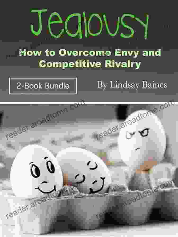 Jealousy: Overcoming Envy And Competitive Rivalry Jealousy: How To Overcome Envy And Competitive Rivalry