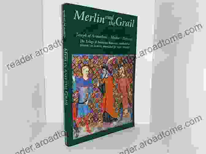 Joseph Of Arimathea, Merlin, And Perceval, Their Destinies Intertwined Merlin And The Grail: Joseph Of Arimathea Merlin Perceval: The Trilogy Of Arthurian Prose Romances Attributed To Robert De Boron (Arthurian Studies 48)