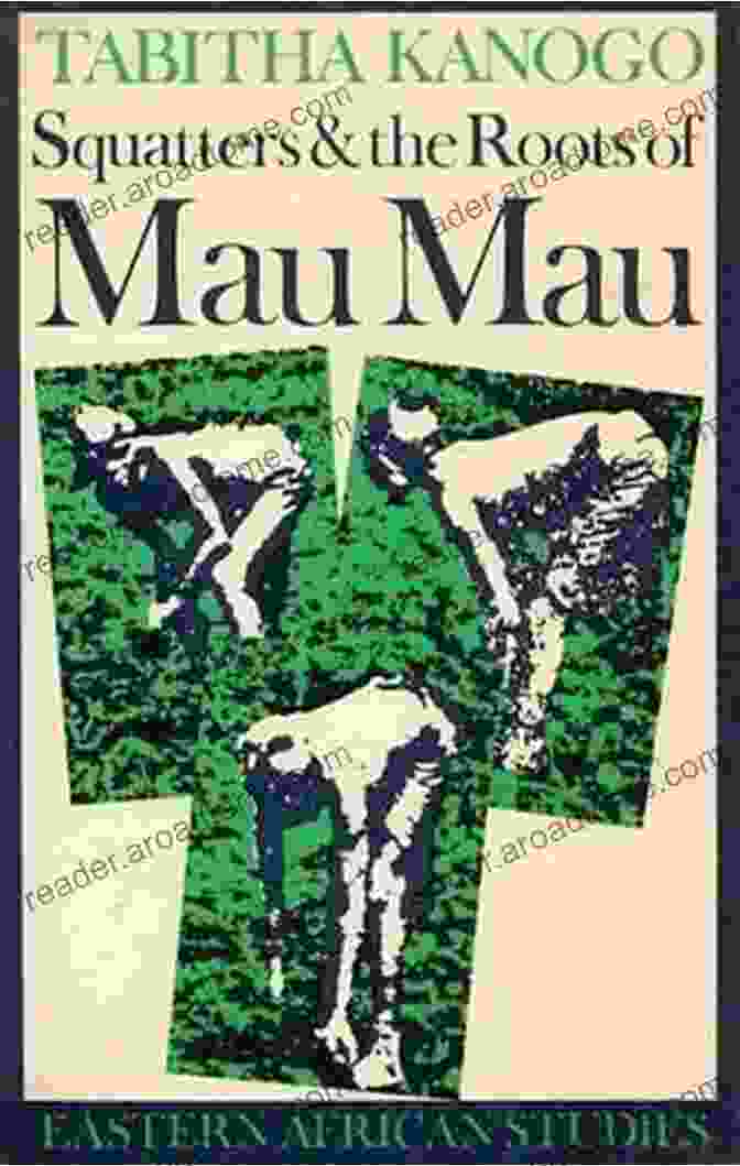 Squatters And The Roots Of Mau Mau: A Historical Account Squatters And The Roots Of Mau Mau 1905 1963 (Eastern African Studies)