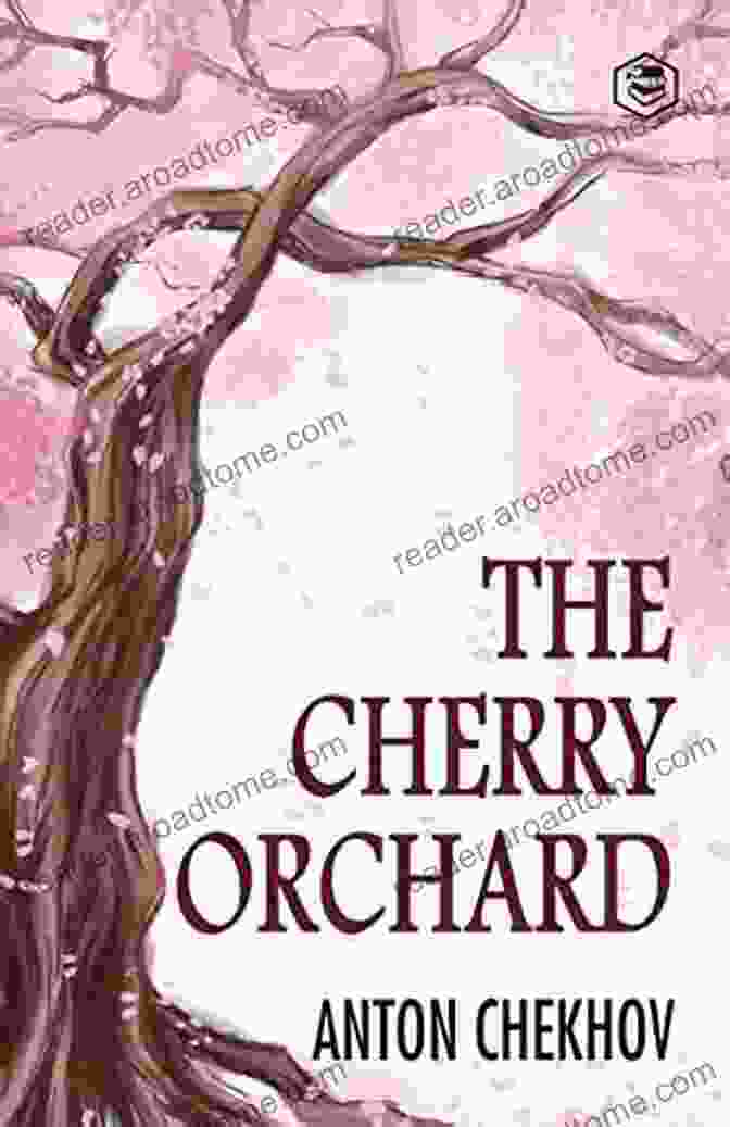 The Cherry Orchard By Anton Chekhov Greatest Works Of Anton Chekhov: Plays Short Stories Novel And A Biography (Including The Steppe Ward No 6 Uncle Vanya The Cherry Orchard Three Vanka After The Theatre And Many More)