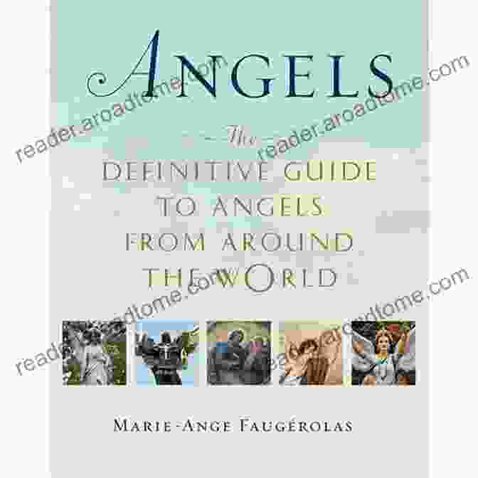 The Definitive Guide To Angels From Around The World, Featuring Ethereal Imagery Of Celestial Beings Angels: The Definitive Guide To Angels From Around The World