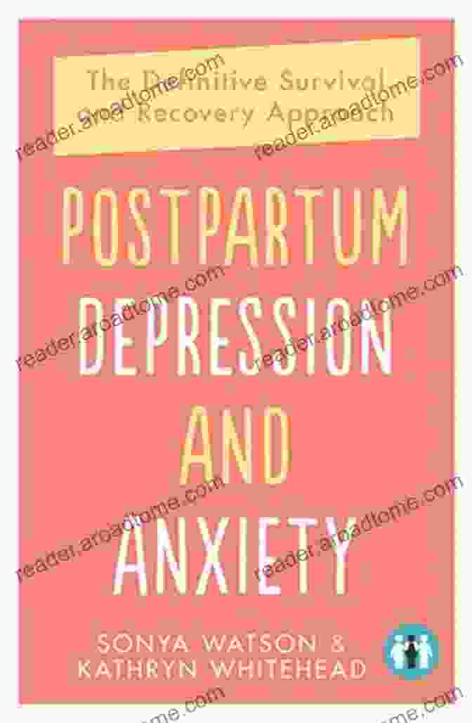 The Definitive Survival And Recovery Approach: A Comprehensive Guide To Overcoming Challenges And Building Resilience Postpartum Depression And Anxiety: The Definitive Survival And Recovery Approach