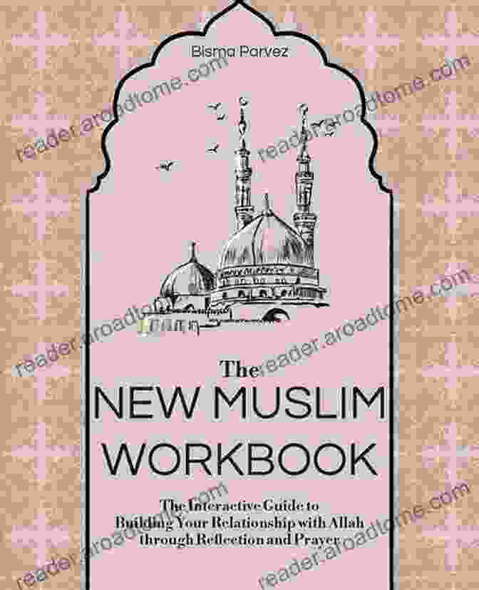 The New Muslim Workbook: A Comprehensive Guide To Spiritual Growth And Understanding The New Muslim Workbook: The Interactive Guide To Building Your Relationship With Allah Through Reflection And Prayer