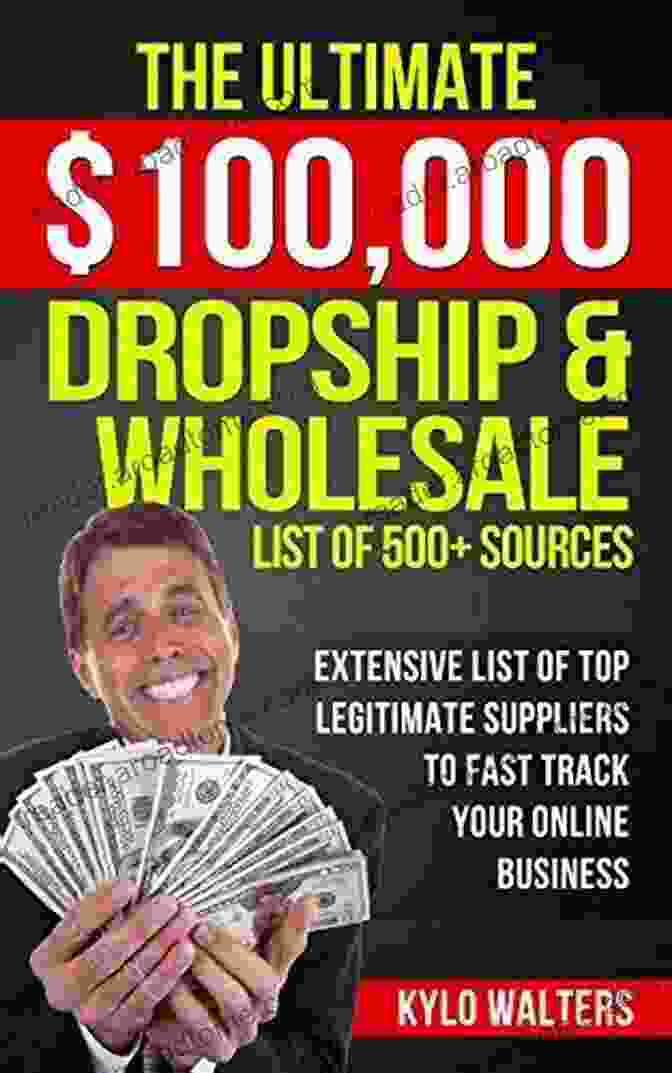 The Ultimate 100,000 Dropship Wholesale List Dropshipping Suppliers: The Ultimate $100 000 Dropship Wholesale List Of 500+ Sources: Extensive List Of Top Legitimate Suppliers To Fast Track Your Online Business