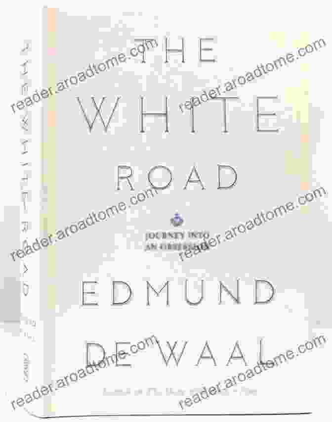 The White Road: Journey Into An Obsession By Edmund De Waal The White Road: Journey Into An Obsession