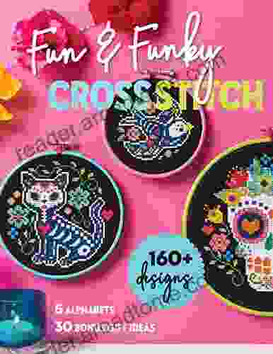 Fun Funky Cross Stitch: 160+ Designs 5 Alphabets 30 Bonus Gift Ideas