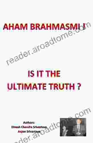 Aham Brahmasmi Is It The Ultimate Truth ?: Dvaitvad Trilogy 1: An In Depth Analysis Of The Enigmatic Supersaying Aham Brahmasmi A Mahavakya A Simple Poetic Presentation