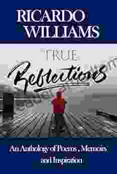 True Reflections: An Anthology Of Poems Memoirs And Inspiration