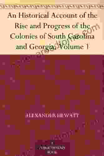 An Historical Account of the Rise and Progress of the Colonies of South Carolina and Georgia Volume 1