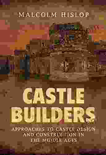 Castle Builders: Approaches To Castle Design And Construction In The Middle Ages