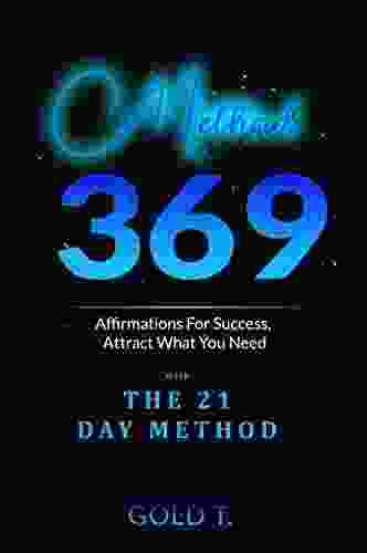 369 METHOD: Affirmations For Success: Attract What You Need with THE 21 DAY METHOD (MANIFESTING WITH 369 METHOD THE LAW OF ATTRACTION)