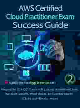 AWS Certified Cloud Practitioner Exam Success Guide 2: Prepare For CLF C01 Exam With Quizzes Assessment Tests Cheat Sheets Hands On Lessons And Practice Exams To Build Real Life Experiences