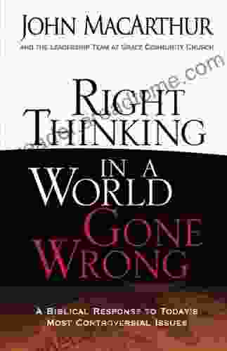 Right Thinking in a World Gone Wrong: A Biblical Response to Today s Most Controversial Issues