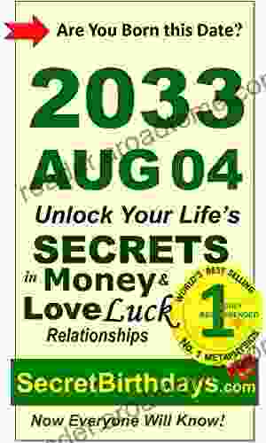 Born 2033 Aug 04? Your Birthday Secrets to Money Love Relationships Luck: Fortune Telling Self Help: Numerology Horoscope Astrology Zodiac Destiny Science Metaphysics (20330804)