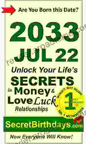 Born 2033 Jul 22? Your Birthday Secrets To Money Love Relationships Luck: Fortune Telling Self Help: Numerology Horoscope Astrology Zodiac Destiny Science Metaphysics (20330722)