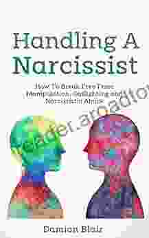 Handling A Narcissist: How To Break Free From Manipulation Gaslighting And Narcissistic Abuse