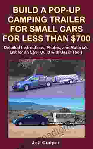 Build A Pop Up Camping Trailer For Small Cars For Less Than $700: Detailed Instructions Photos And Materials List For An Easy Build With Basic Tools