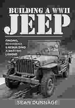 Building A WWII Jeep: Finding Restoring And Rebuilding A Wartime Legend