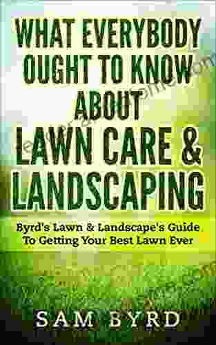 What Everybody Ought To Know About Lawn Care Landscaping: Byrd S Lawn Landscape S Guide To Getting Your Best Lawn Ever