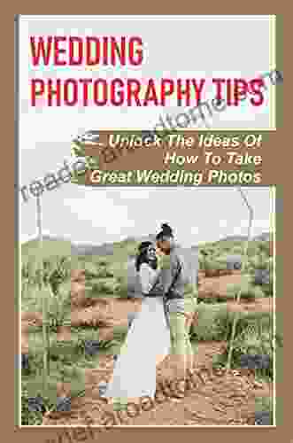 Wedding Photography Tips: Unlock The Ideas Of How To Take Great Wedding Photos: Certain Fundamental Wedding Photos