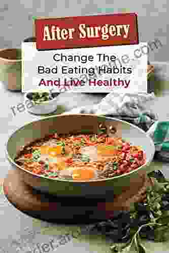 After Surgery: Change The Bad Eating Habits And Live Healthy: Start To Cook