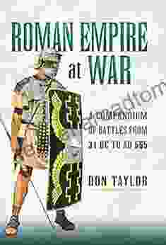 Roman Empire At War: A Compendium Of Battles From 31 B C To A D 565