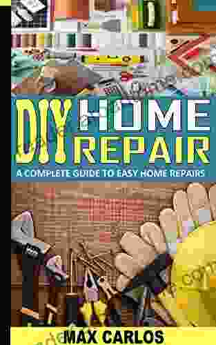 DIY HOME REPAIR: A COMPLETE GUIDE TO EASY HOME REPAIRS