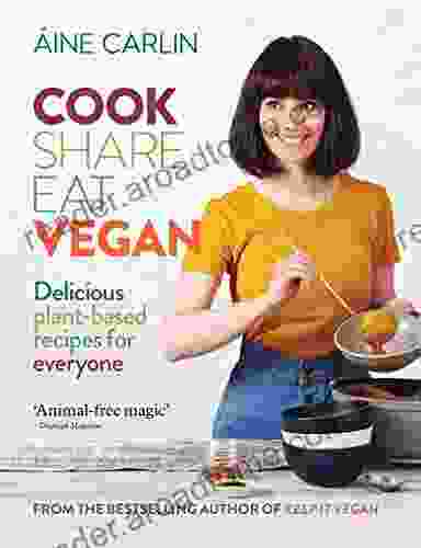 Cook Share Eat Vegan: Delicious Plant Based Recipes For Everyone