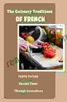 The Culinary Traditions Of French: Family Recipes Handed Down Through Generations