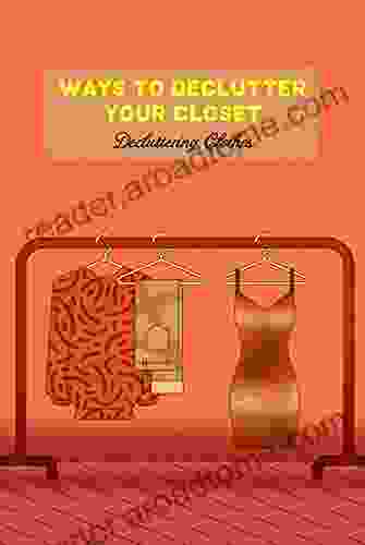 Ways To Declutter Your Closet: Decluttering Clothes