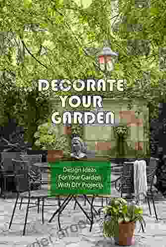 Decorate Your Garden: Design Ideas For Your Garden With DIY Projects: Garden Decorating Ideas