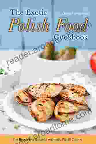 The Exotic Polish Food Cookbook: The Beginner S Guide To Authentic Polish Cuisine