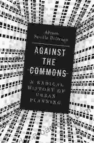 Against The Commons: A Radical History Of Urban Planning