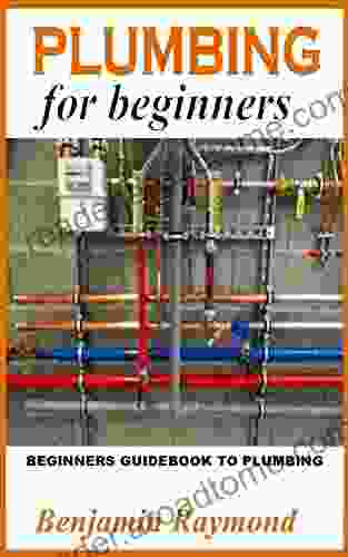 PLUMBING FOR BEGINNERS: BEGINNERS GUIDEBOOK TO PLUMBING