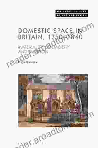 Domestic Space In Britain 1750 1840: Materiality Sociability And Emotion (Material Culture Of Art And Design)