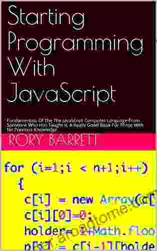 Starting Programming With JavaScript: Fundamentals Of The JavaScript Computer Language From Someone Who Has Taught It A Really Good For Those With No Previous Knowledge