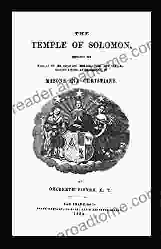 The Temple Of Solomon: Embracing The History Of Its Location Building Use And Typical Significations As Understood By Masons And Christians