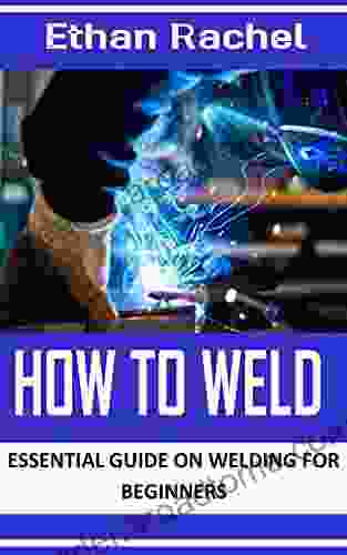 HOW TO WELD: Essential Guide On Welding For Beginners