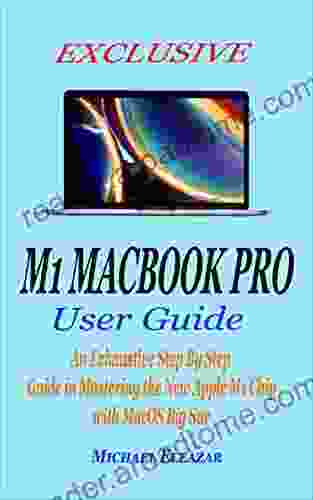 EXCLUSIVE M1 MACBOOK PRO USER GUIDE: An Exhaustive Step By Step Guide In Mastering The New Apple M1 Chip With MacOS Big Sur