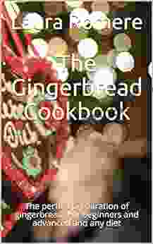 The Gingerbread Cookbook: The perfect preparation of gingerbread For beginners and advanced and any diet