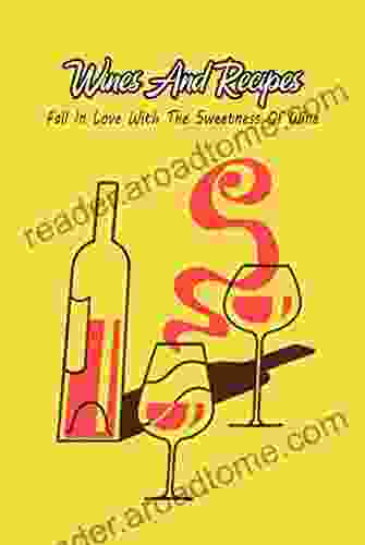 Wines And Recipes: Fall In Love With The Sweetness Of Wine: The Wine